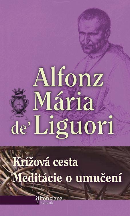 KRÍŽOVÁ CESTA, MEDITÁCIE O UTRPENÍ - sv. Alfonz Mária de Liguori